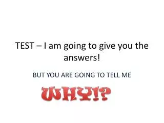 TEST – I am going to give you the answers!
