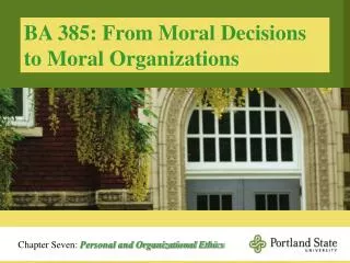 BA 385: From Moral Decisions to Moral Organizations