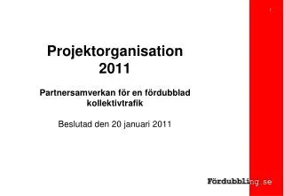 Projektorganisation 2011 Partnersamverkan för en fördubblad kollektivtrafik Beslutad den 20 januari 2011