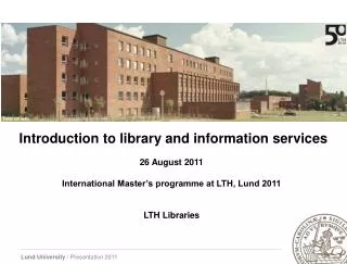 Introduction to library and information services 26 August 2011 International Master’s programme at LTH, Lund 2011 LTH