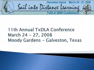 11th Annual TxDLA Conference March 24 - 27, 2008 Moody Gardens - Galveston, Texas