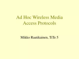 Ad Hoc Wireless Media Access Protocols