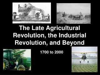 The Late Agricultural Revolution, the Industrial Revolution, and Beyond