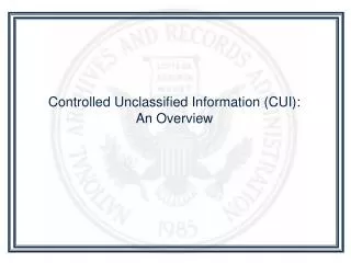 Controlled Unclassified Information (CUI): An Overview