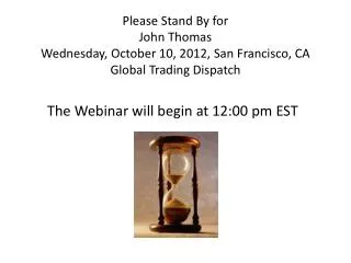Please Stand By for John Thomas Wednesday, October 10, 2012, San Francisco, CA Global Trading Dispatch