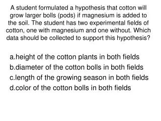 a.height of the cotton plants in both fields b.diameter of the cotton bolls in both fields c.length of the growing seaso