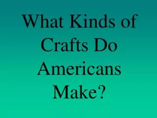 What Kinds of Crafts Do Americans Make?