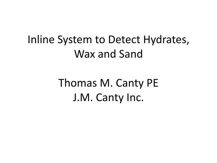 inline system to detect hydrates wax and sand thomas m canty pe j m canty inc