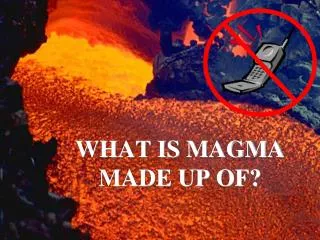 WHAT IS MAGMA MADE UP OF?