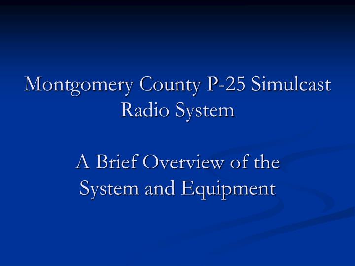 montgomery county p 25 simulcast radio system a brief overview of the system and equipment