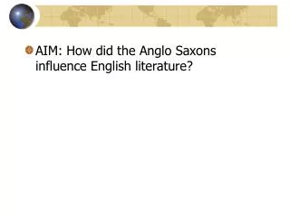 AIM: How did the Anglo Saxons influence English literature?