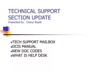 TECHNICAL SUPPORT SECTION UPDATE Presented by: Cheryl Wyatt