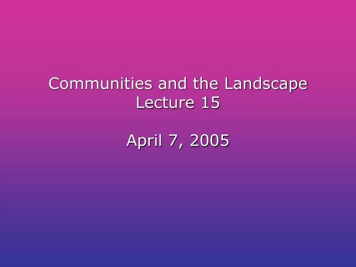 communities and the landscape lecture 15 april 7 2005
