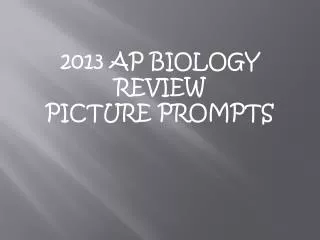 2013 AP BIOLOGY REVIEW PICTURE PROMPTS