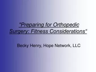 &quot;Preparing for Orthopedic Surgery: Fitness Considerations“ Becky Henry, Hope Network, LLC
