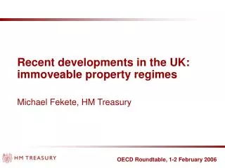 Recent developments in the UK: immoveable property regimes 	Michael Fekete, HM Treasury