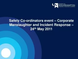 Safety Co-ordinators event – Corporate Manslaughter and Incident Response – 24 th May 2011