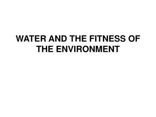 WATER AND THE FITNESS OF THE ENVIRONMENT
