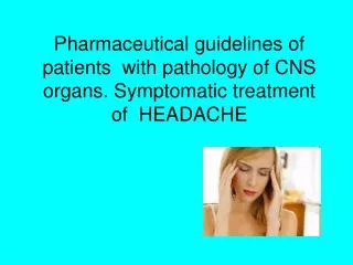 Pharmaceutical guidelines of patients with pathology of CNS organs. Symptomatic treatment of HEADACHE