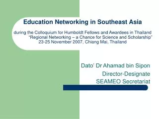 Dato’ Dr Ahamad bin Sipon Director-Designate SEAMEO Secretariat