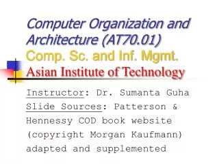 Computer Organization and Architecture (AT70.01) Comp. Sc. and Inf. Mgmt. Asian Institute of Technology