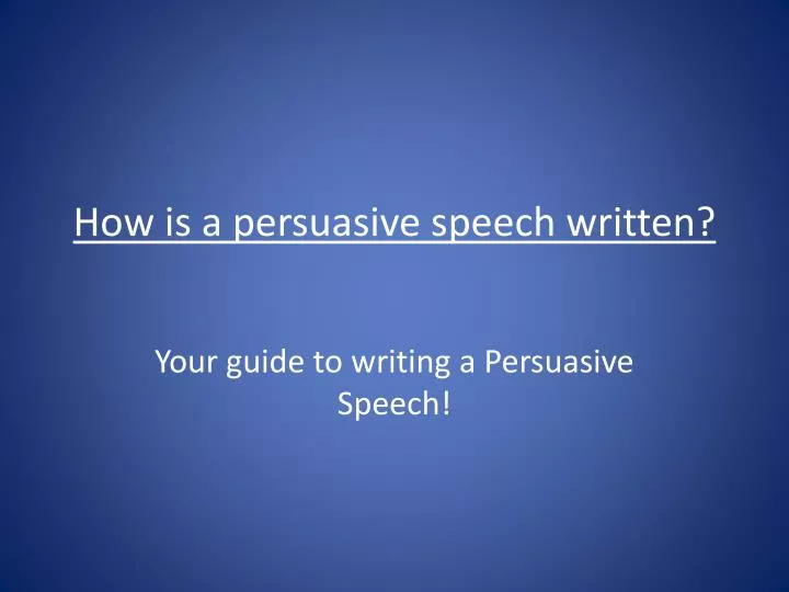 how is a persuasive speech written