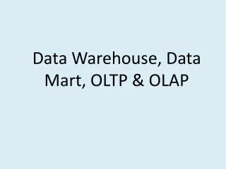 Data Warehouse, Data Mart, OLTP &amp; OLAP