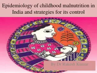 Epidemiology of childhood malnutrition in India and strategies for its control