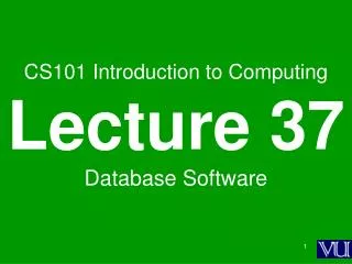 CS101 Introduction to Computing Lecture 37 Database Software