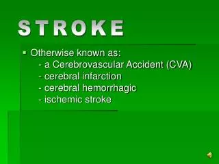Otherwise known as: - a Cerebrovascular Accident (CVA) - cerebral infarction - cerebral hemorrhagic - ischem