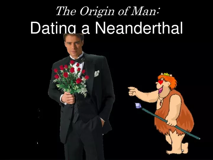 the origin of man dating a neanderthal