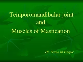 Temporomandibular joint and Muscles of Mastication Dr. Sama ul Haque
