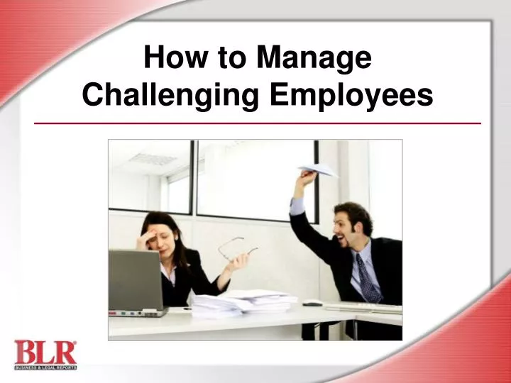 how to manage challenging employees