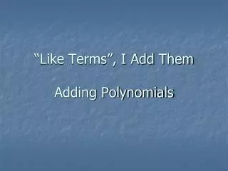 “Like Terms”, I Add Them Adding Polynomials