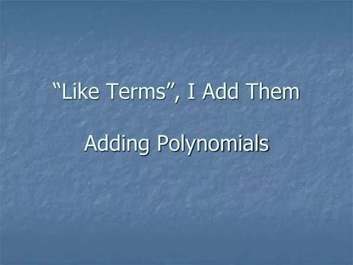 like terms i add them adding polynomials