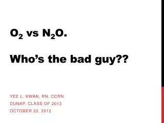 O 2 vs N 2 O . Who ’ s the bad guy??