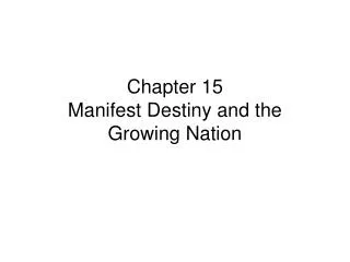 Chapter 15 Manifest Destiny and the Growing Nation