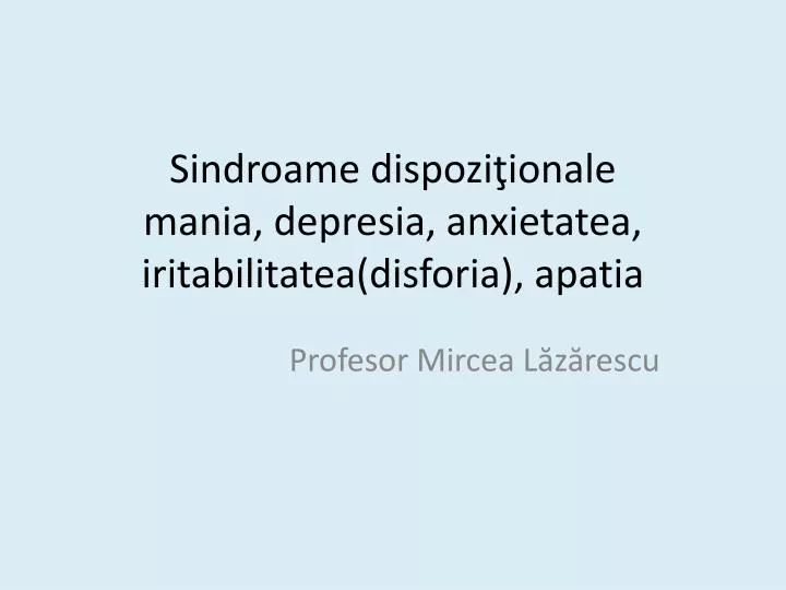 sindroame dispozi ionale mania depresia anxietatea iritabilitatea disforia apatia