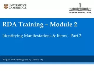 RDA Training – Module 2 Identifying Manifestations &amp; Items - Part 2 Adapted for Cambridge use by Celine Carty