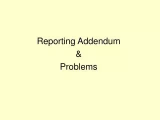 Reporting Addendum &amp; Problems