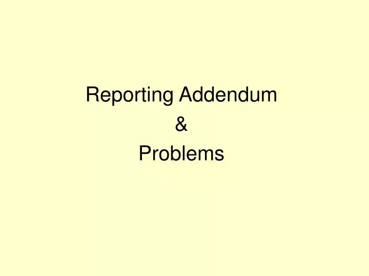 reporting addendum problems