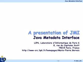 A presentation of JMI Java Metadata Interface LIP6, Laboratoire d'Informatique de Paris 6 8, rue du Capitaine Scott 7501