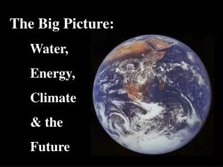 The Big Picture: Water, Energy, Climate &amp; the Future
