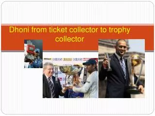 Dhoni from ticket collector to trophy collector