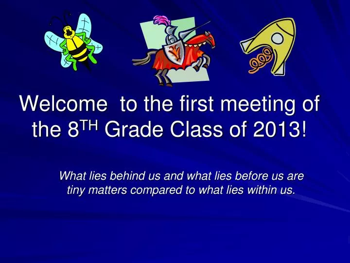 welcome to the first meeting of the 8 th grade class of 2013