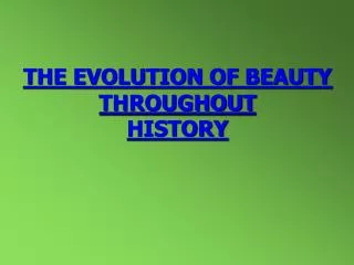 THE EVOLUTION OF BEAUTY THROUGHOUT HISTORY