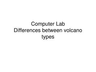 Computer Lab Differences between volcano types
