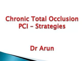 Chronic Total Occlusion PCI – Strategies Dr Arun
