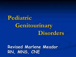Pediatric 	Genitourinary 					Disorders Revised Marlene Meador RN, MNS, CNE