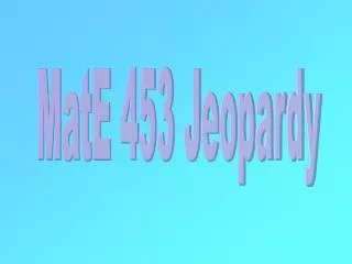 MatE 453 Jeopardy